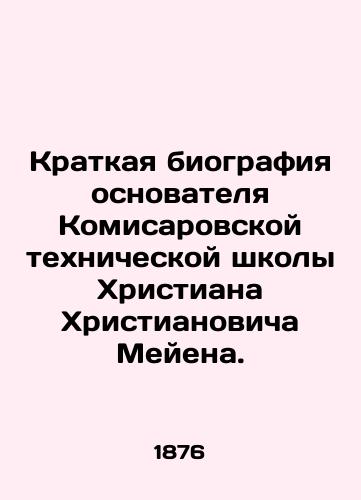 Kratkaya biografiya osnovatelya Komisarovskoy tekhnicheskoy shkoly Khristiana Khristianovicha Meyena./Brief biography of the founder of the Komisarov Technical School, Christian Christianovich Meijen. In Russian (ask us if in doubt) - landofmagazines.com