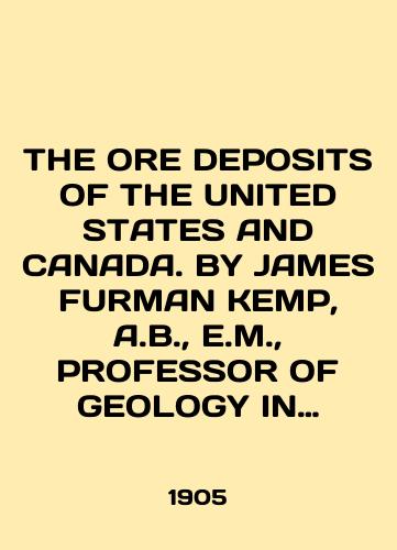 THE ORE DEPOSITS OF THE UNITED STATES AND CANADA. BY JAMES FURMAN KEMP, A.B., E.M., PROFESSOR OF GEOLOGY IN THE SCHOOL OF MINES, COLUMBIA UNIVERSITY. SIXTH IMPRESSION./THE ORE DEPOSITS OF THE UNITED STATES AND CANADA. BY JAMES FURMAN KEMP, A.B., E.M., PROFESSOR OF GEOLOGY IN THE SCHOOL OF MINES, COLUMBIA UNIVERSITY. SIXTH IMPRESSION. In English (ask us if in doubt) - landofmagazines.com