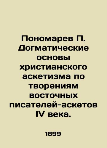 Ponomarev P. Dogmaticheskie osnovy khristianskogo asketizma po tvoreniyam vostochnykh pisateley-asketov IV veka./Ponomarev P. The dogmatic foundations of Christian austerity based on the creations of fourth-century Eastern ascetic writers. In Russian (ask us if in doubt) - landofmagazines.com
