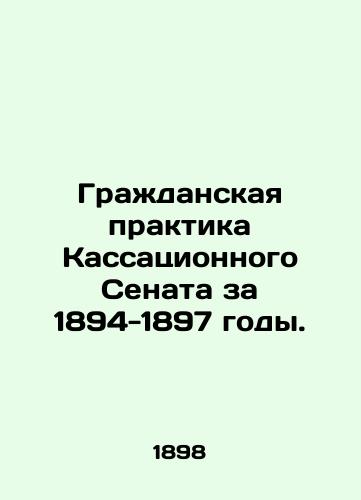 Grazhdanskaya praktika Kassatsionnogo Senata za 1894-1897 gody./Civil practice of the Senate of Cassation, 1894-1897. In Russian (ask us if in doubt). - landofmagazines.com