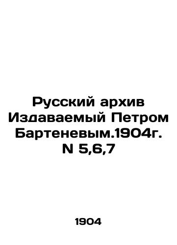 Russkiy arkhiv Izdavaemyy Petrom Bartenevym.1904g. N 5,6,7/The Russian Archive Editioned by Peter Bartenevym.1904 N 5,6,7 In Russian (ask us if in doubt) - landofmagazines.com