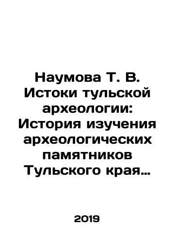 Naumova T. V. Istoki tulskoy arkheologii: Istoriya izucheniya arkheologicheskikh pamyatnikov Tulskogo kraya (1760–1930-e gody)./Naumova T. V. The Origins of Tula Archaeology: History of the Study of the Archaeological Monuments of Tula Krai (1760-1930s). In Russian (ask us if in doubt) - landofmagazines.com