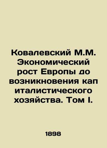 Kovalevskiy M.M. Ekonomicheskiy rost Evropy do vozniknoveniya kapitalisticheskogo khozyaystva. Tom I./Kovalevsky M.M. Economic growth in Europe before the emergence of a capitalist economy. Volume I. In Russian (ask us if in doubt) - landofmagazines.com