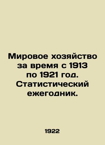 Mirovoe khozyaystvo za vremya s 1913 po 1921 god. Statisticheskiy ezhegodnik./The World Economy from 1913 to 1921. Statistical Yearbook. In Russian (ask us if in doubt) - landofmagazines.com