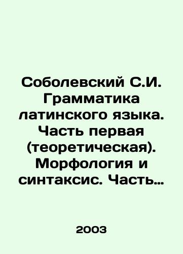 Sobolevskiy S.I. Grammatika latinskogo yazyka. Chast pervaya (teoreticheskaya). Morfologiya i sintaksis. Chast vtoraya (prakticheskaya). Sintaksis./Sobolevsky S.I. Latin Grammar. Part one (theoretical). Morphology and syntax. Part two (practical). Syntax. In Russian (ask us if in doubt) - landofmagazines.com