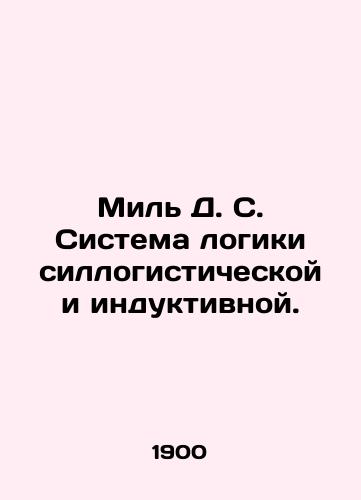 Mil D. S. Sistema logiki sillogisticheskoy i induktivnoy./Mild D. S. System of Sillogistic and Inductive Logic. In Russian (ask us if in doubt) - landofmagazines.com