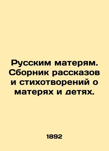 Russkim materyam. Sbornik rasskazov i stikhotvoreniy o materyakh i detyakh./To Russian Mothers. A collection of stories and poems about mothers and children. In Russian (ask us if in doubt) - landofmagazines.com