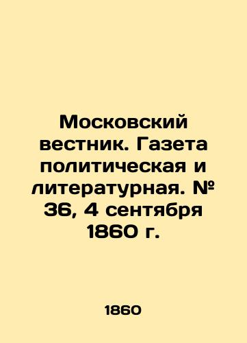 Moskovskiy vestnik. Gazeta politicheskaya i literaturnaya. # 36, 4 sentyabrya 1860 g./Moscow Gazette. Political and Literary Newspaper. # 36, September 4, 1860. In Russian (ask us if in doubt) - landofmagazines.com