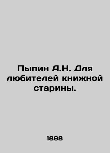 Pypin A.N. Dlya lyubiteley knizhnoy stariny./Pypin A.N. For lovers of antique books. In Russian (ask us if in doubt) - landofmagazines.com