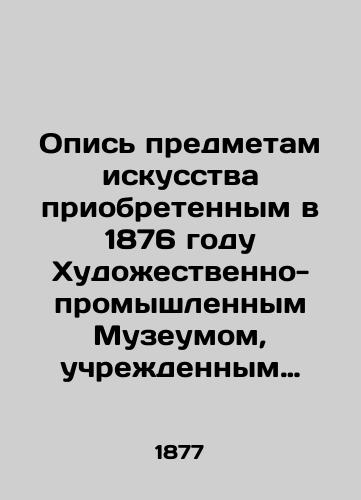 Opis predmetam iskusstva priobretennym v 1876 godu Khudozhestvenno-promyshlennym Muzeumom, uchrezhdennym Vysochayshe utverzhdennym Obshchestvom Pooshchreniya Khudozhnikov./Inventory of works of art acquired in 1876 by the Museum of Art and Industry, established by the Highly Approved Society for the Promotion of Artists. In Russian (ask us if in doubt) - landofmagazines.com