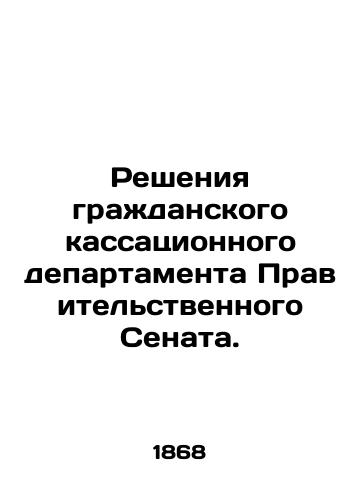 Resheniya grazhdanskogo kassatsionnogo departamenta Pravitelstvennogo Senata./Decisions of the Civil Cassation Department of the Government Senate. In Russian (ask us if in doubt) - landofmagazines.com