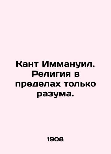 Kant Immanuil. Religiya v predelakh tolko razuma./Kant Immanuel. Religion within reason only. In Russian (ask us if in doubt) - landofmagazines.com