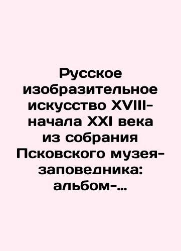 Russkoe izobrazitel'noe iskusstvo XVIII-nachala XXI veka iz sobraniya Pskovskogo muzeya-zapovednika: al'bom-katalog./Russian Fine Arts of the XVIII-early XXI century from the collection of the Pskov Museum-Reserve: album-catalogue. In Russian (ask us if in doubt). - landofmagazines.com