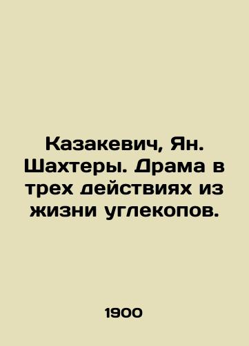 Kazakevich, Yan. Shakhtery. Drama v trekh deystviyakh iz zhizni uglekopov./Kazakiewicz, Jan. Miners. Drama in three acts from the life of coal miners. In Russian (ask us if in doubt) - landofmagazines.com