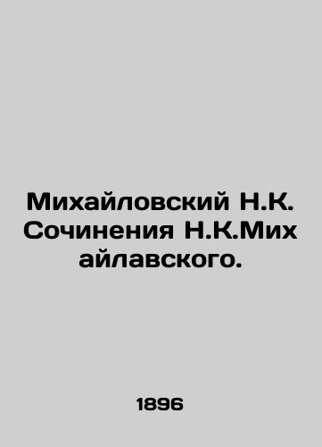 Mikhaylovskiy N.K. Sochineniya N.K.Mikhaylavskogo./Mikhailovsky N.K. Works by N.K.Mikhailovsky. In Russian (ask us if in doubt) - landofmagazines.com