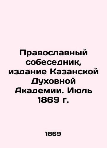 Pravoslavnyy sobesednik, izdanie Kazanskoy Dukhovnoy Akademii. Iyul 1869 g./The Orthodox Interlocutor, Edition of the Kazan Theological Academy. July 1869 In Russian (ask us if in doubt) - landofmagazines.com