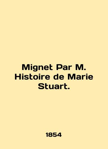 Mignet Par M. Histoire de Marie Stuart./Mignet Par M. Histoire de Marie Stuart. In English (ask us if in doubt). - landofmagazines.com