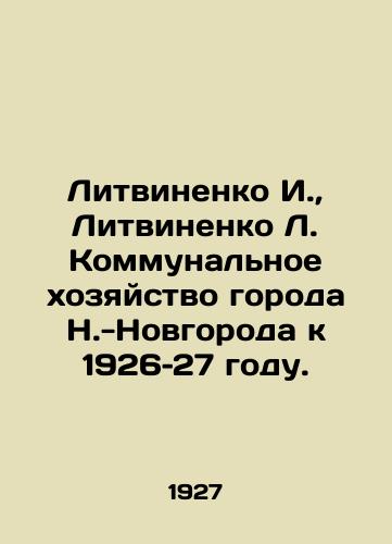 Litvinenko I., Litvinenko L. Kommunalnoe khozyaystvo goroda N.-Novgoroda k 1926-27 godu./Litvinenko I., Litvinenko L. Utilities of the city of Nizhny Novgorod by 1926-27. In Russian (ask us if in doubt) - landofmagazines.com