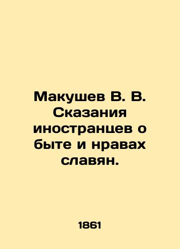 Makushev V. V. Skazaniya inostrantsev o byte i nravakh slavyan./Makushev V. V. Tales of foreigners about the way of life and morals of Slavs. In Russian (ask us if in doubt). - landofmagazines.com