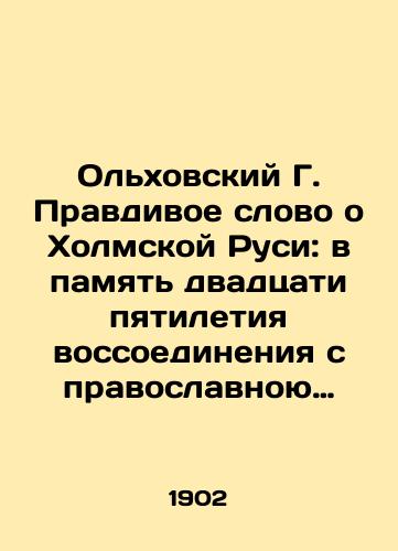 Olkhovskiy G. Pravdivoe slovo o Kholmskoy Rusi: v pamyat dvadtsati pyatiletiya vossoedineniya s pravoslavnoyu tserkovyu Kholmskikh uniatov (1875-1900)./Olkhovsky G. The truthful word about Kholm Rus: in memory of the twenty-fifth anniversary of reunification with the Orthodox Church of the Kholm Uniates (1875-1900). In Russian (ask us if in doubt). - landofmagazines.com