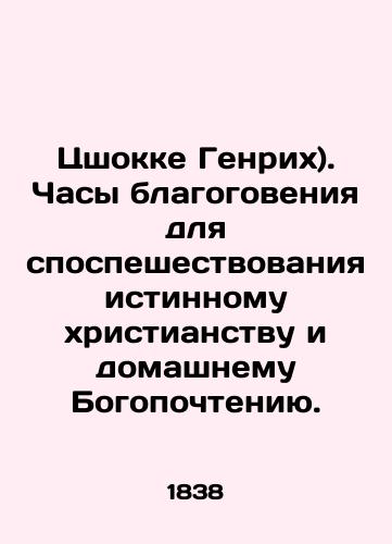 Tsshokke Genrikh). Chasy blagogoveniya dlya spospeshestvovaniya istinnomu khristianstvu i domashnemu Bogopochteniyu./Zschokke Heinrich). Clock of reverence for true Christianity and domestic worship In Russian (ask us if in doubt) - landofmagazines.com