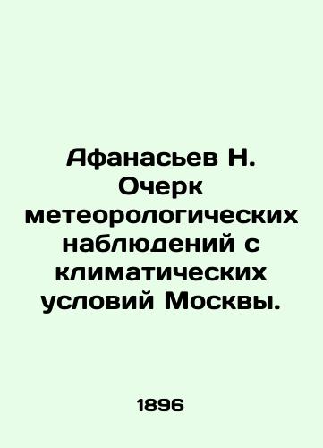 Afanasev N. Ocherk meteorologicheskikh nablyudeniy s klimaticheskikh usloviy Moskvy./N. Afanasyev An Essay on Meteorological Observations from Moscows Climate Conditions. In Russian (ask us if in doubt). - landofmagazines.com