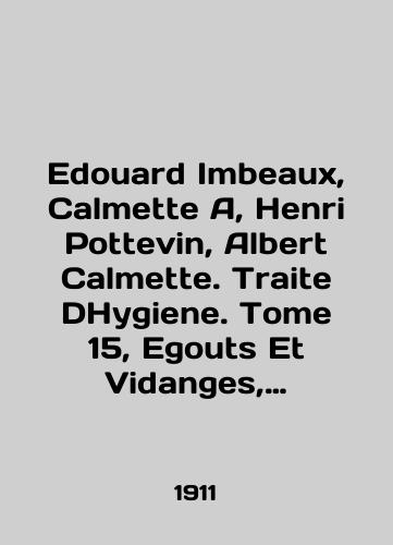 Edouard Imbeaux, Calmette A, Henri Pottevin, Albert Calmette. Traite DHygiene. Tome 15, Egouts Et Vidanges, Ordures Menageres, Cimetieres. Gigiena. Tom 15, vodostoki i drenazhi, zakhoroneniya musora/Édouard Imbeaux, Calmette A, Henri Pottevin, Albert Calmette. Traite DHygiene. Tome 15, Egouts Et Vidanges, Ordures Menageres, Cimetieres. Hygiene. Volume 15, drainage and drainage, garbage disposal In Russian (ask us if in doubt). - landofmagazines.com