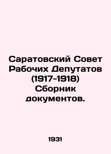 Saratovskiy Sovet Rabochikh Deputatov (1917-1918) Sbornik dokumentov./Saratov Soviet of Workers Deputies (1917-1918) Collection of Documents. In Russian (ask us if in doubt) - landofmagazines.com