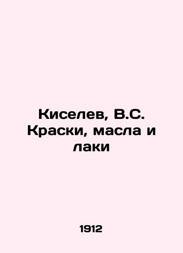 Kiselev, V.S. Kraski, masla i laki/Kiselev, V.S. Paints, oils and varnishes In Russian (ask us if in doubt) - landofmagazines.com