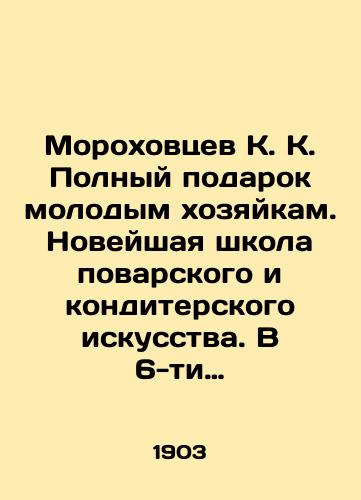Morokhovtsev K.K. Polnyy podarok molodym khozyaykam. Noveyshaya shkola povarskogo i konditerskogo iskusstva. V 6-ti chastyakh./Morokhovtsev K.K. A complete gift to young housewives. A brand new school of cooking and confectionery. In 6 parts. In Russian (ask us if in doubt). - landofmagazines.com