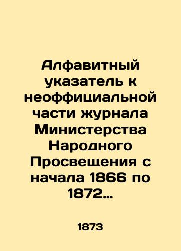 Alfavitnyy ukazatel k neoffitsialnoy chasti zhurnala Ministerstva Narodnogo Prosveshcheniya s nachala 1866 po 1872 god vklyuchitelno i s nachala 1873 po 1875 god vklyuchitelno i s nachala 1876 goda po 1878 god vklyuchitelno./An alphabetical index to the unofficial part of the journal of the Ministry of Popular Enlightenment from the beginning of 1866 to 1872 inclusive and from the beginning of 1873 to 1875 inclusive and from the beginning of 1876 to 1878 inclusive. In Russian (ask us if in doubt) - landofmagazines.com