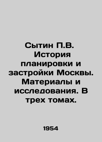 Sytin P.V.   Istoriya planirovki i zastroyki Moskvy. Materialy i issledovaniya. V trekh tomakh./Sytin P.V. History of Moscow Planning and Construction. Materials and Research. In three volumes. In Russian (ask us if in doubt) - landofmagazines.com