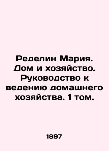 Redelin Mariya. Dom i khozyaystvo. Rukovodstvo k vedeniyu domashnego khozyaystva. 1 tom./Redelyn Maria. Home and Household: A Guide to Housekeeping. Volume 1. In Russian (ask us if in doubt) - landofmagazines.com