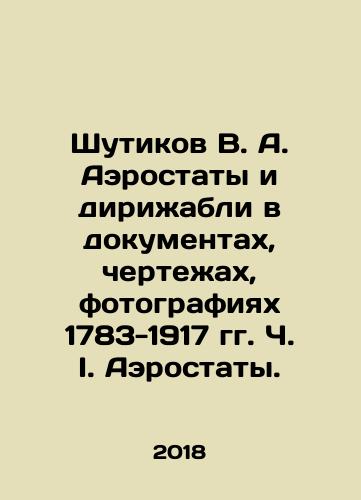 Shutikov V. A. Aerostaty i dirizhabli v dokumentakh, chertezhakh, fotografiyakh 1783-1917 gg. Ch. I. Aerostaty./Shutekov V.A. Balloons and airships in documents, drawings, photographs 1783-1917. Balloons. In Russian (ask us if in doubt) - landofmagazines.com