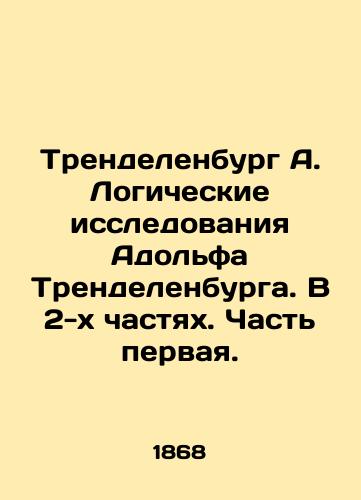 Trendelenburg A. Logicheskie issledovaniya Adolfa Trendelenburga. V 2-kh chastyakh. Chast pervaya./Trendelenburg A. The logical studies of Adolf Trendelenburg. In two parts. Part one. In Russian (ask us if in doubt) - landofmagazines.com