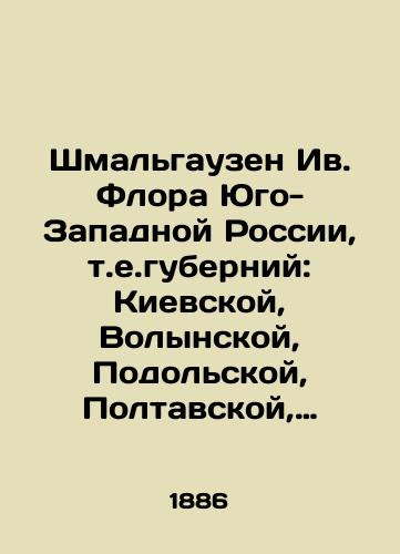 Shmalgauzen Iv. Flora Yugo-Zapadnoy Rossii, t.e.guberniy: Kievskoy, Volynskoy, Podolskoy, Poltavskoy, Chernigovskoy i smezhnykh mestnostey./Schmalhausen Yves Flora of South-Western Russia, i.e. governorates: Kyiv, Volyn, Podolsk, Poltava, Chernihiv and adjacent areas. In Russian (ask us if in doubt) - landofmagazines.com