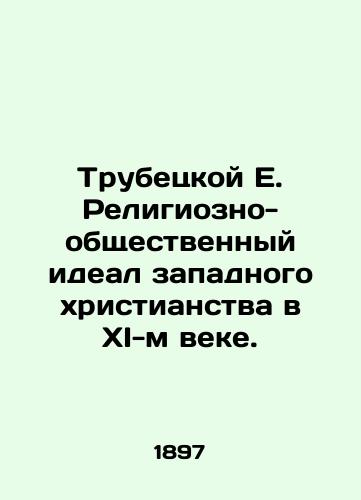 Trubetskoy E. Religiozno-obshchestvennyy ideal zapadnogo khristianstva v KhI-m veke./Trubetskoy E. The Religious-Social Ideal of Western Christianity in the XI Century. In Russian (ask us if in doubt) - landofmagazines.com