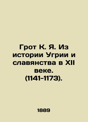 Grot K. Ya. Iz istorii Ugrii i slavyanstva v XII veke. (1141-1173)./Grotto K. Ya. From the history of Ugria and Slavic culture in the twelfth century. (1141-1173). In Russian (ask us if in doubt). - landofmagazines.com