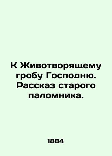 K Zhivotvoryashchemu grobu Gospodnyu. Rasskaz starogo palomnika./To the Life-Giving Tomb of the Lord. The story of an old pilgrim. In Russian (ask us if in doubt) - landofmagazines.com