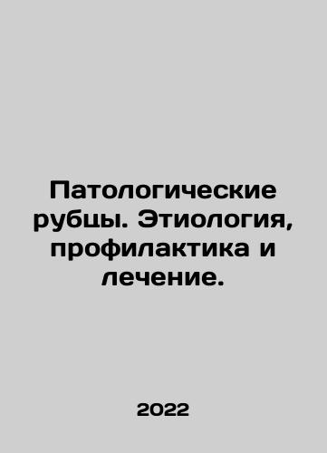 Patologicheskie rubtsy. Etiologiya, profilaktika i lechenie./Pathological Scars. Etiology, Prevention and Treatment. In Russian (ask us if in doubt) - landofmagazines.com