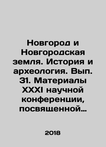 Novgorod i Novgorodskaya zemlya. Istoriya i arkheologiya. Vyp. 31. Materialy XXXI nauchnoy konferentsii, posvyashchennoy 85-letiyu arkheologicheskogo izucheniya Novgoroda. Velikiy Novgorod, 25-27 yanvarya 2017 g./Novgorod and Novgorod Land. History and Archaeology. Issue 31. Proceedings of the XXXI Scientific Conference dedicated to the 85th Anniversary of Archaeological Study of Novgorod. Veliky Novgorod, January 25-27, 2017. In Russian (ask us if in doubt) - landofmagazines.com