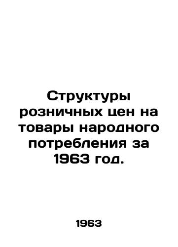 Struktury roznichnykh tsen na tovary narodnogo potrebleniya za 1963 god./Retail price structures for consumer goods in 1963. In Russian (ask us if in doubt) - landofmagazines.com