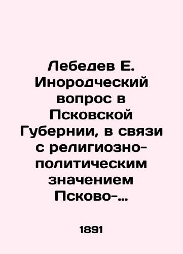 Lebedev E. Inorodcheskiy vopros v Pskovskoy Gubernii, v svyazi s religiozno-politicheskim znacheniem Pskovo-pechorskogo monastyrya/Lebedev E. The foreign issue in the Pskov Province, in connection with the religious and political significance of the Pskovo-Pechora Monastery In Russian (ask us if in doubt) - landofmagazines.com