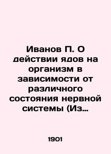 Ivanov P. O deystvii yadov na organizm v zavisimosti ot razlichnogo sostoyaniya nervnoy sistemy (Iz farmakologicheskoy laboratorii Imperatorskoy Voenno-meditsinskoy akademii professora N.P. Kravkova)/Ivanov P. On the effect of poisons on the body depending on different states of the nervous system (From the pharmacological laboratory of the Imperial Military Medical Academy of Professor N.P. Kravkov) In Russian (ask us if in doubt). - landofmagazines.com