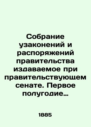 Sobranie uzakoneniy i rasporyazheniy pravitel'stva izdavaemoe pri pravitel'stvuyushchem senate. Pervoe polugodie 1885 goda./Assembly of Laws and Orders of the Government issued under the Government Senate. The first half of 1885. In Russian (ask us if in doubt). - landofmagazines.com