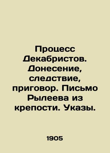 Protsess Dekabristov. Donesenie, sledstvie, prigovor. Pismo Ryleeva iz kreposti. Ukazy./The trial of the Decembrists. Report, investigation, sentence. Ryleevs letter from the fortress. Decrees. In Russian (ask us if in doubt) - landofmagazines.com