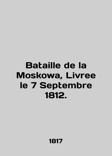 Bataille de la Moskowa, Livree le 7 Septembre 1812./Bataille de la Moskova, Livree le 7 Septembre 1812. In English (ask us if in doubt). - landofmagazines.com