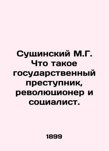 Sushchinskiy M.G. Chto takoe gosudarstvennyy prestupnik, revolyutsioner i sotsialist./Sushchinsky M.G. What is a state criminal, revolutionary, and socialist? In Russian (ask us if in doubt). - landofmagazines.com