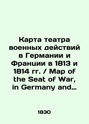 Karta teatra voennykh deystviy v Germanii i Frantsii v 1813 i 1814 gg. Map of the Seat of War, in Germany and France, in 1813 and 1814./Map of the theatre of war in Germany and France in 1813 and 1814 Map of the Seat of War, in Germany and France, in 1813 and 1814. In Russian (ask us if in doubt) - landofmagazines.com