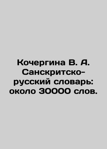 Kochergina V. A. Sanskritsko-russkiy slovar: okolo 30000 slov./Kochergina V. A. Sanskrit-Russian Dictionary: about 30,000 words. In Russian (ask us if in doubt). - landofmagazines.com